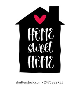 Home Sweet Home Handwritten Phrase. Love Home Quote Decorated with Cute Heart and House Silhouette.