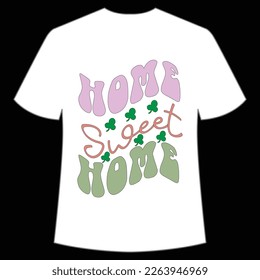 Home sweet home Happy St Patrick's day shirt print template, St Patrick's design, typography design for Irish day, women day, lucky clover, Irish gift