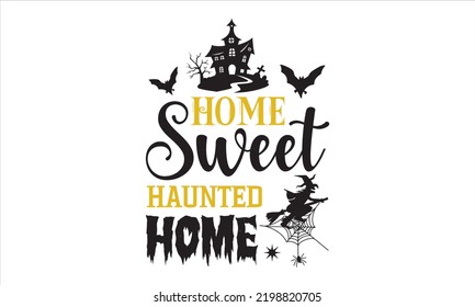 Home sweet haunted home - Halloween T shirt Design, Modern calligraphy, Cut Files for Cricut Svg, Illustration for prints on bags, posters