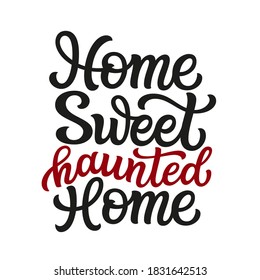 Home sweet haunted home. Hand lettering text isolated on white background. Vector typography for Halloween posters, home decorations, front doors, porch  stickers, banners