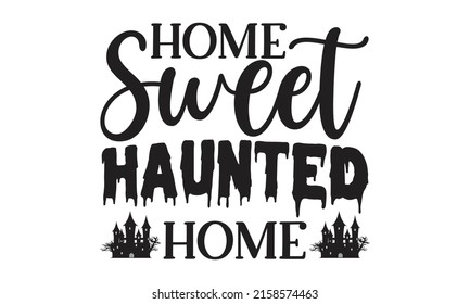 home sweet haunted home -  Holiday lettering for banners. greeting cards, and party invitations. calligraphy, isolated on white background. 