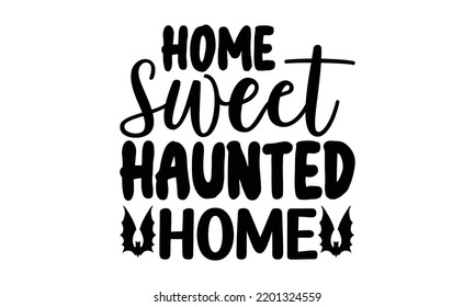 Home sweet haunted home -   Lettering design for greeting banners, Mouse Pads, Prints, Cards and Posters, Mugs, Notebooks, Floor Pillows and T-shirt prints design.