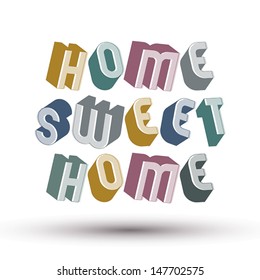 Home Sweet Home phrase made with 3d retro style geometric letters.