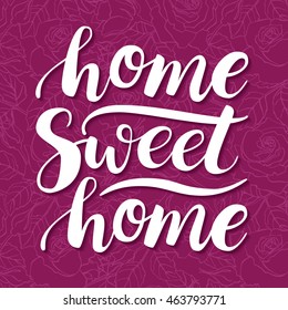 Home Sweet Home. Vector conceptual handwritten phrase. Calligraphic quote. Floral rose background. Vector illustration for housewarming posters, banners, cards