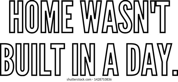 Home wasn't built in a day outlined text art