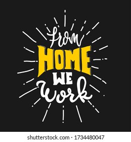 From home we work. Quote typography lettering for t-shirt design. hand-drawn lettering for pandemic campaign
