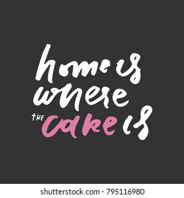 Home is where the cake is. Motivation quote. vector illustration