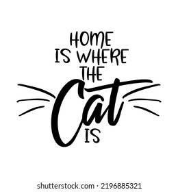 Home is where the cat is. - funny hand drawn vector saying with cat mustache. 