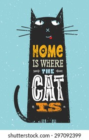 Home Is Where The Cat Is. Funny Quote About Pets. Vector Outstanding Typography Print Concept On Grunge Distressed Background