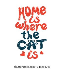 Home is where the cat is. Grunge hand drawing, lettering.