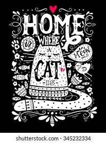 Home is where a cat is. Inspirational quote with a pet. Hand drawn vintage illustration with hand-lettering. This illustration can be used as a print on t-shirts and bags, stationary or as a poster.