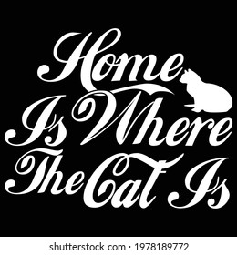 home is where the cat is, cat lover, typography lettering design, printing for t shirt, banner, poster, mug etc