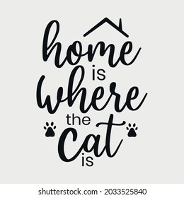 Home Is Where The Cat Is lettering, pet cat quotes for sign, greeting card, t shirt and much more