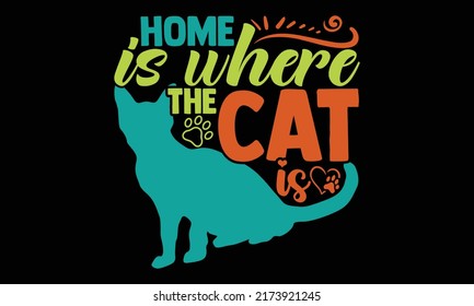 Home is where the cat is - cat mom t shirts design, Hand drawn lettering phrase, Calligraphy t shirt design, Isolated on white background, svg Files for Cutting and Silhouette, EPS 10