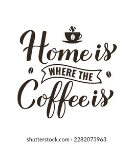 Home is where the coffee is calligraphy hand lettering. Funny coffee quote. Kitchen sign.  Vector template for banner, typography poster, sticker, mug, shirt, etc.