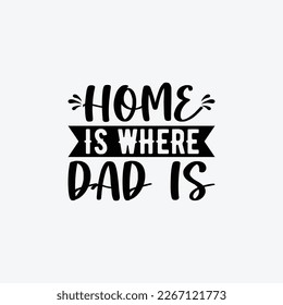 "Home Is Where Dad Is" typography vector father's quote t-shirt design.