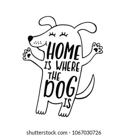 Home is where the dog is. Handwritten inspirational quote. Cute cartoon puppy. Typography lettering design. Contour vector illustration isolated on white background.