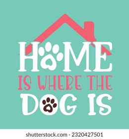 Home Is Where The Dog Is Lettering Vector Design