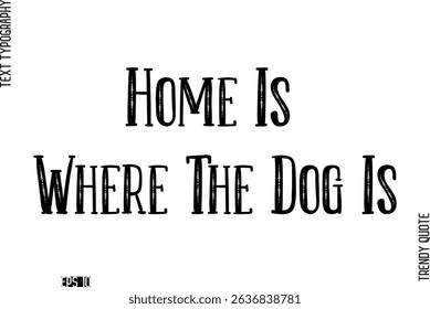 Home Is Where The Dog Is Retro Text Typography Trendy Quote For T-Shirt Designs