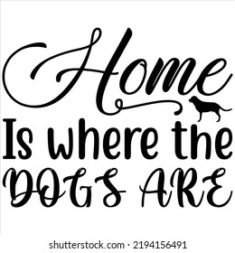 Home is where the dogs are, Svg t-shirt design and vector file.