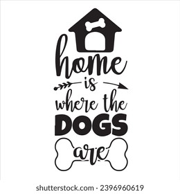 home is where the dogs are logo inspirational positive quotes, motivational, typography, lettering design
