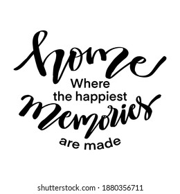 Home where the happies memories are made. Motivational quote.