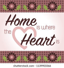 Home is Where the Heart Is - 
Proverb phrase decorated with floral elements and gingham borders
