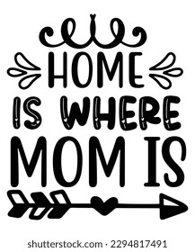 Home is where mom is Happy mother's day shirt print template, Typography design for mom, mother's day, wife, women, girl, lady, boss day, birthday 