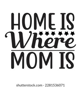 Home Is Where Mom is, Funny Hand Lettering Quote, apparel printable print, mug, tote bag, postcard. Black and white. Vector Illustration. Moms life, motherhood poster