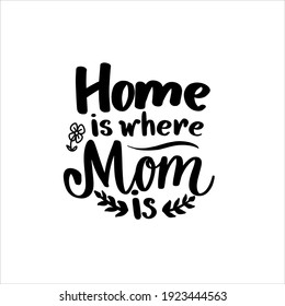 Home is where mom is. Hand lettering vector typography illustration for postcard, print, poster