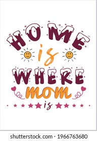 home is where mom is. Mother's Day T-Shirt, Mother's Day Vector graphic for t shirt. Vector graphic, typographic poster or t-shirt. Mother's Day style background.
