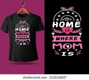 home is where mom is, mother's day typography t shirt design