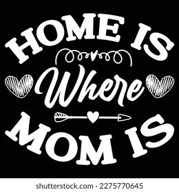 Home Is Where Mom Is, Mother's day shirt print template,  typography design for mom mommy mama daughter grandma girl women aunt mom life child best mom adorable shirt