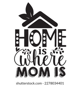 Home Is Where Mom Is, Mother's day shirt print template, typography design for mom mommy mama daughter grandma girl women aunt mom life child best mom adorable shirt