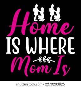 Home is where mom is, Mother's day shirt print template,  typography design for mom mommy mama daughter grandma girl women aunt mom life child best mom adorable