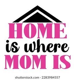 Home is where mom is, Mother's day t shirt print template,  typography design for mom mommy mama daughter grandma girl women aunt mom life child best mom adorable shirt