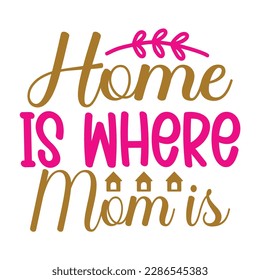 home is where mom is, Mother's day t shirt print template,  typography design for mom mommy mama daughter grandma girl women aunt mom life child best mom adorable shirt