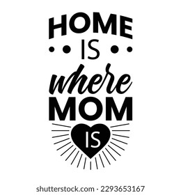 Home is where mom is, Mother's day shirt print template,  typography design for mom mommy mama daughter grandma girl women aunt mom life child best mom adorable shirt