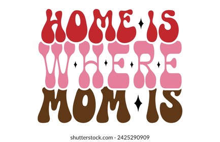 Home is Where Mom is, Vector EPS Editable Files Mother's Day Mom Mama Sister