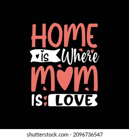 Home is where mom is love, but to your family you are the world,
Mother's Day love mom t shirt design best-selling funny shirt design typography creative custom, shirt design.