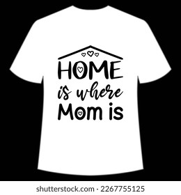 home is where mom is Mother's day shirt print template,  typography design for mom mommy mama daughter grandma girl women aunt mom life child best mom adorable shirt