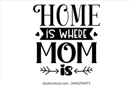 home is where the mom is Mothers Day T-shirt Design, EPS file