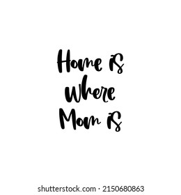 Home is where mom is motivational quote in vector for happy mother day - print on t-shirt, coffee mug, interface design.