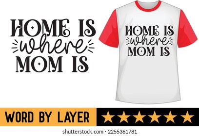 Home is Where Mom is svg t shirt design