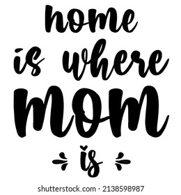 Home Is Where Mom Is

Trending Vector Quote On White Background For T Shirt, Mug, Stickers Etc.