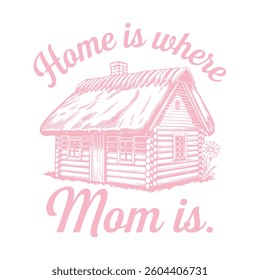Home is Where Mom is Typography Illustration Design with Rustic Cabin in a Soft Pink Hue