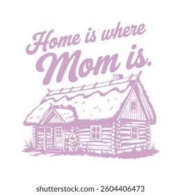 Home is Where Mom is Typography Vector Design with Rustic Cabin in a Soft Lavender Hue