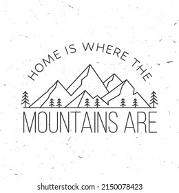 Home is where the mountains are. Mountains related typographic quote. Vector illustration. Line art concept for shirt or logo, print, stamp.