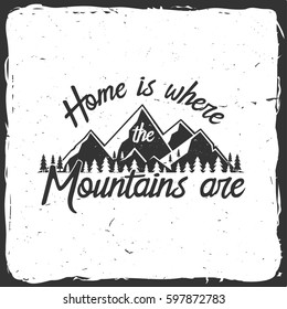 Home is where the mountains are. Mountains related typographic quote. Vector illustration. Concept for shirt or logo, print, stamp.  Mountain with grunge texture.