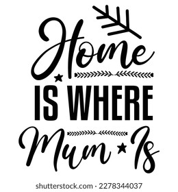 Home is where mum is, Mother's day shirt print template,  typography design for mom mommy mama daughter grandma girl women aunt mom life child best mom adorable shirt